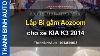 Video Lắp Bi gầm Aozoom cho xe KIA K3 2014
